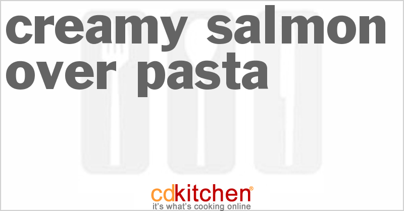 Creamy Salmon Over Pasta - CDKitchen.com