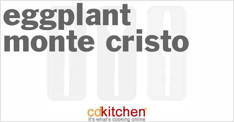 Eggplant Monte Cristo - CDKitchen.com