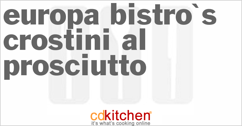Europa Bistro's Crostini al Prosciutto - CDKitchen.com