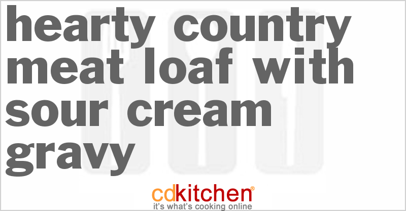 Hearty Country Meat Loaf With Sour Cream Gravy - CDKitchen.com
