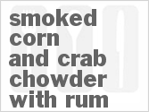 recipe for smoked corn and crab chowder with rum