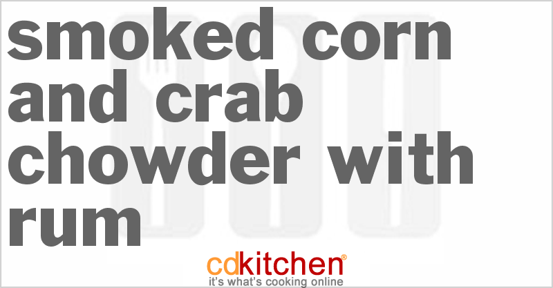 Smoked Corn and Crab Chowder With Rum - CDKitchen.com