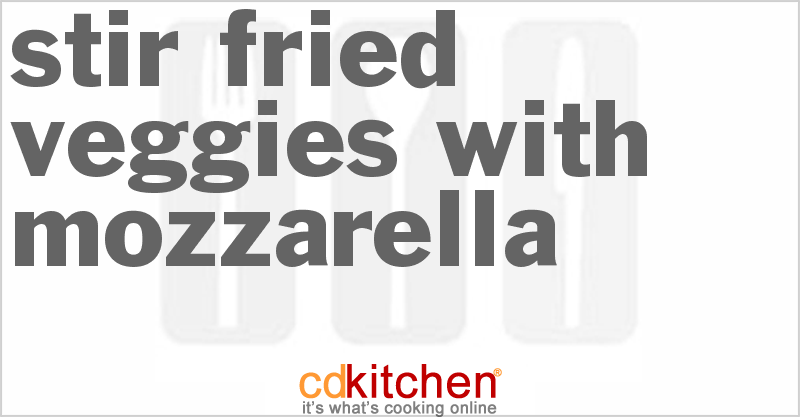 Stir-Fried Veggies With Mozzarella - CDKitchen.com