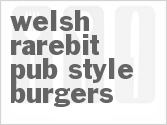 recipe for welsh rarebit pub-style burgers