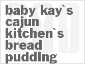 recipe for baby kay's cajun kitchen's bread pudding