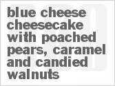 recipe for blue cheese cheesecake with port wine poached pears, port caramel and candied walnuts