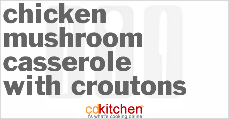 Chicken Mushroom Casserole With Croutons - CDKitchen.com