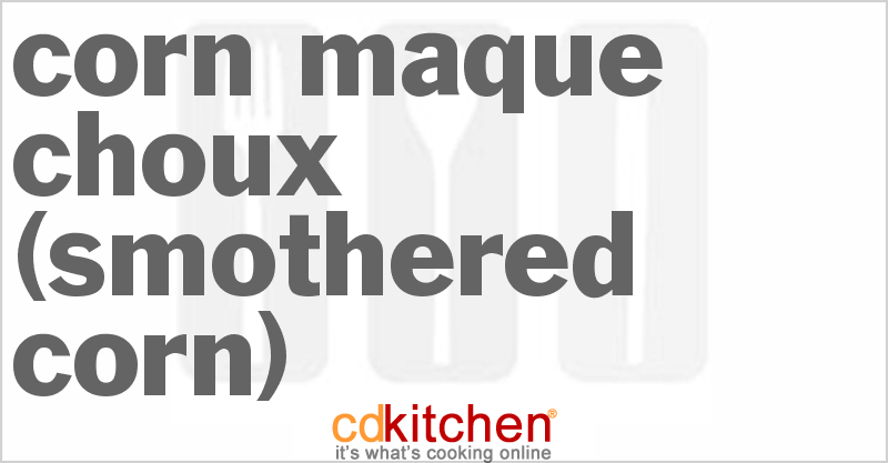 Corn Maque Choux (Smothered Corn) - CDKitchen.com