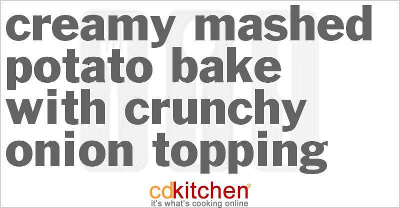 Creamy Mashed Potato Bake With Crunchy Onion Topping - CDKitchen.com