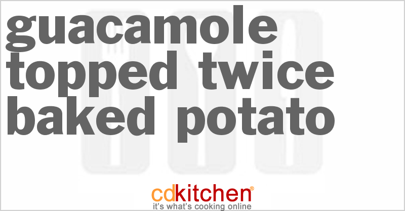Guacamole Topped Twice-Baked Potato - CDKitchen.com