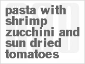 recipe for pasta with shrimp zucchini and sun dried tomatoes