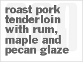 recipe for roast pork tenderloin with rum, maple and pecan glaze