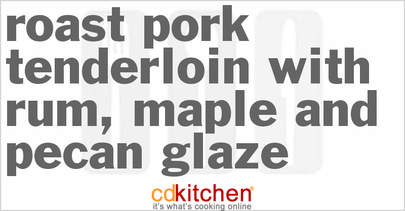 Roast Pork Tenderloin With Rum, Maple And Pecan Glaze - CDKitchen.com