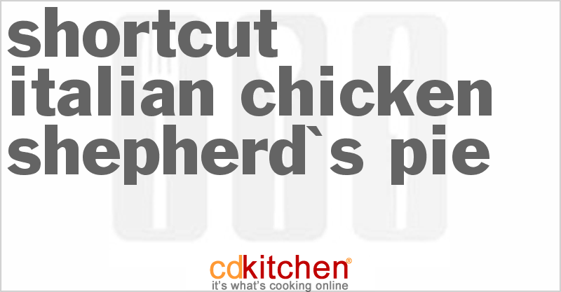 Shortcut Italian Chicken Shepherd's Pie - CDKitchen.com