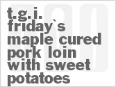 TGI Friday's Maple-Cured Pork Loin with Sweet Potatoes