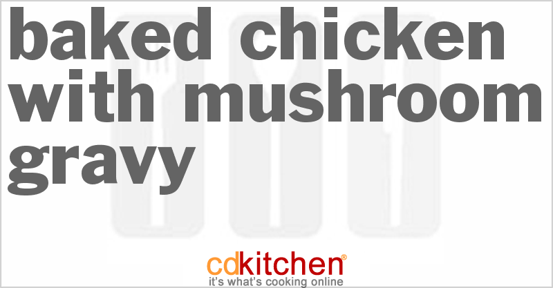 Baked Chicken with Mushroom Gravy - CDKitchen.com