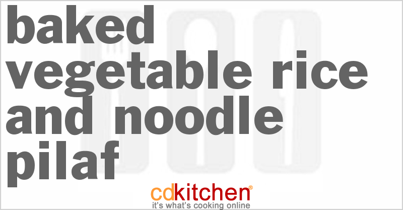 Baked Vegetable Rice and Noodle Pilaf - CDKitchen.com