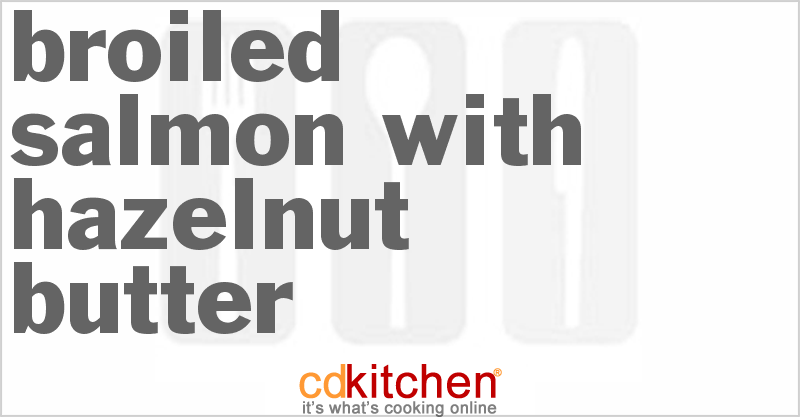 Broiled Salmon With Hazelnut Butter - CDKitchen.com