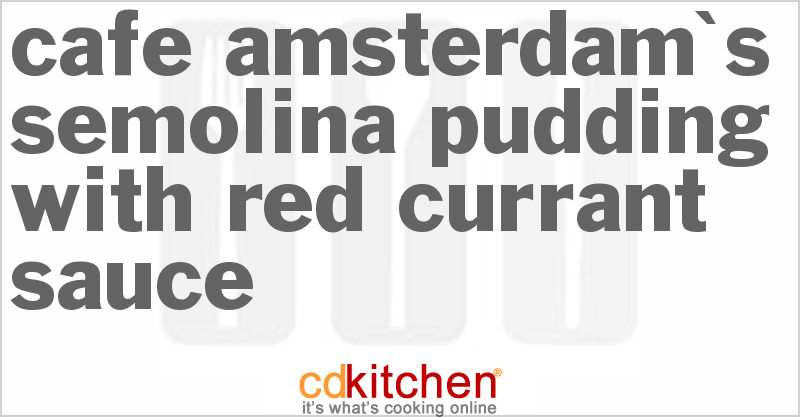 Cafe Amsterdam's Semolina Pudding with Red Currant Sauce - CDKitchen.com