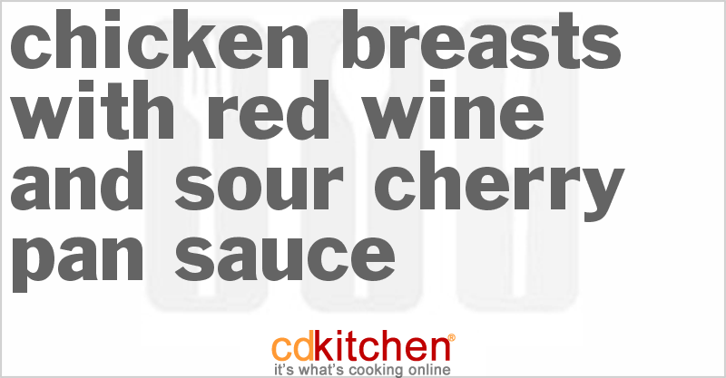 Chicken Breasts With Red Wine And Sour Cherry Pan Sauce - CDKitchen.com