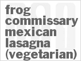 recipe for frog commissary mexican lasagna (vegetarian)