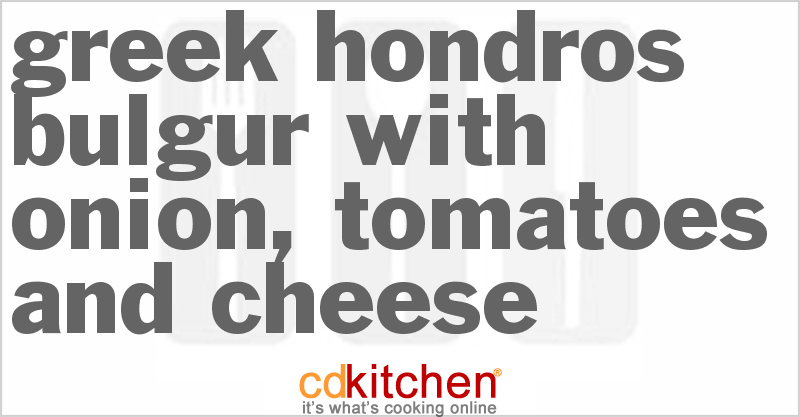 Greek Hondros - Bulgur With Onion, Tomatoes And Cheese - CDKitchen.com