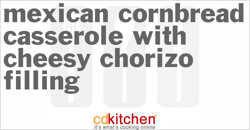 Mexican Cornbread Casserole With Cheesy Chorizo Filling - CDKitchen.com