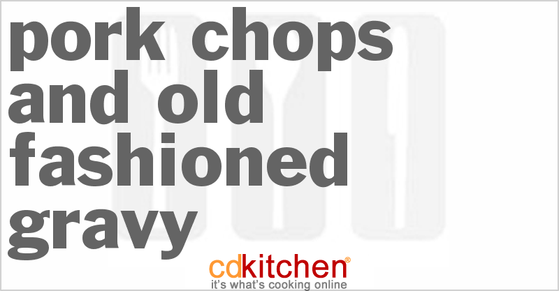 Pork Chops and Old Fashioned Gravy - CDKitchen.com