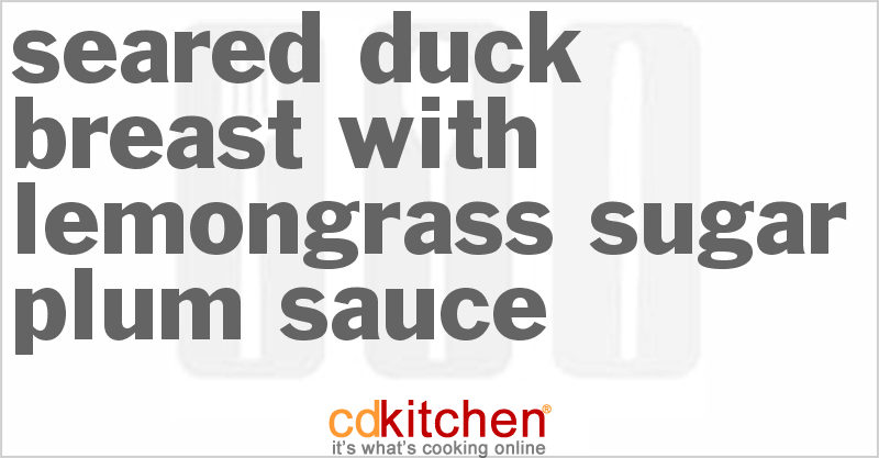 Seared Duck Breast with Lemongrass Sugar Plum Sauce - CDKitchen.com