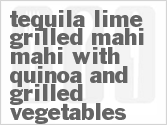 recipe for tequila lime grilled mahi mahi with quinoa and grilled vegetables