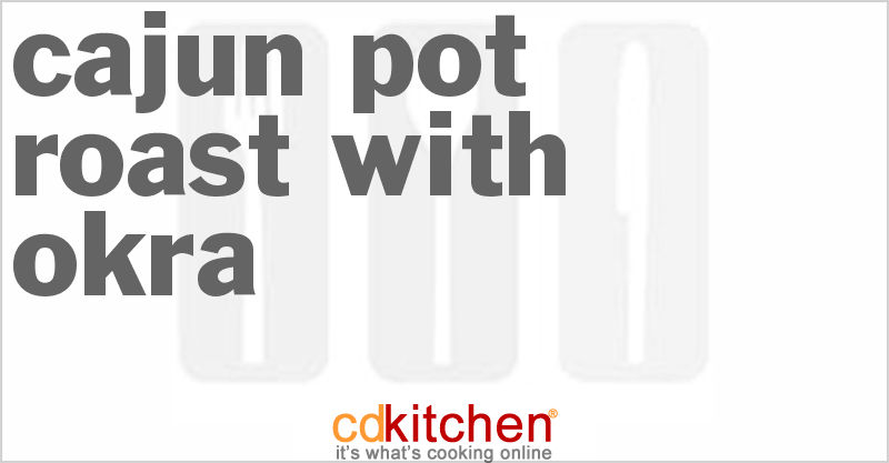 Cajun Pot Roast With Okra - CDKitchen.com