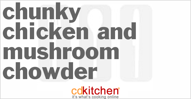 Chunky Chicken and Mushroom Chowder - CDKitchen.com