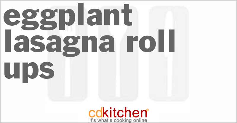 Eggplant Lasagna Roll-Ups - CDKitchen.com