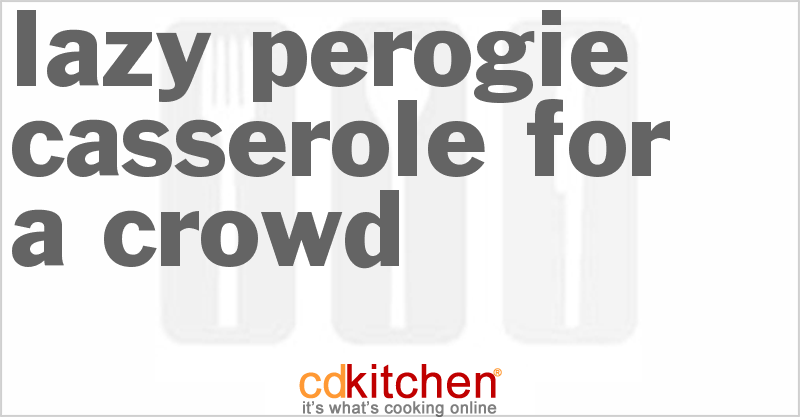 Lazy Perogie Casserole For A Crowd - CDKitchen.com