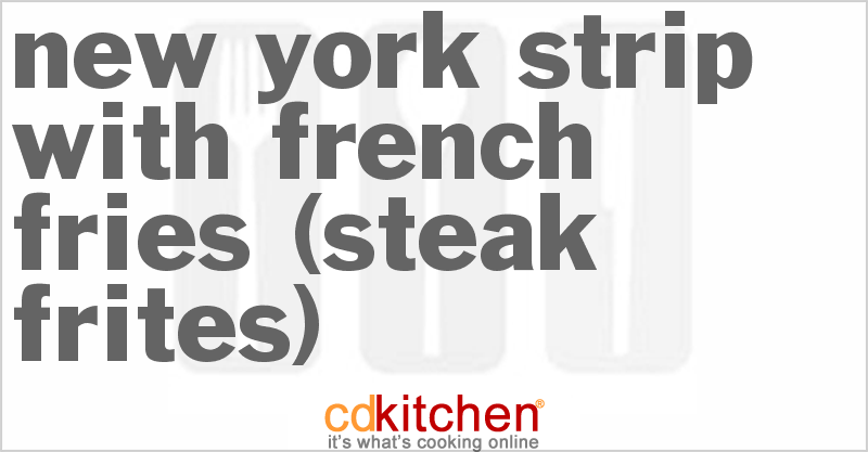 New York Strip With French Fries (Steak Frites) - CDKitchen.com