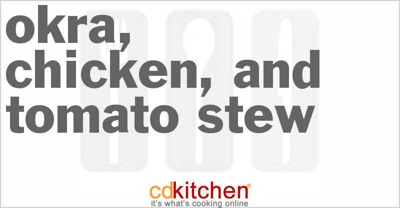 Okra, Chicken, and Tomato Stew - CDKitchen.com