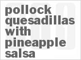 recipe for pollock quesadillas with pineapple salsa