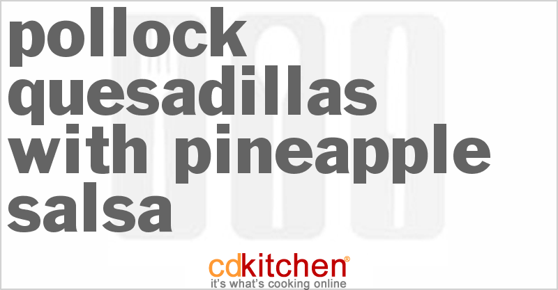 Pollock Quesadillas With Pineapple Salsa - CDKitchen.com