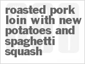 recipe for roasted pork loin with new potatoes and spaghetti squash