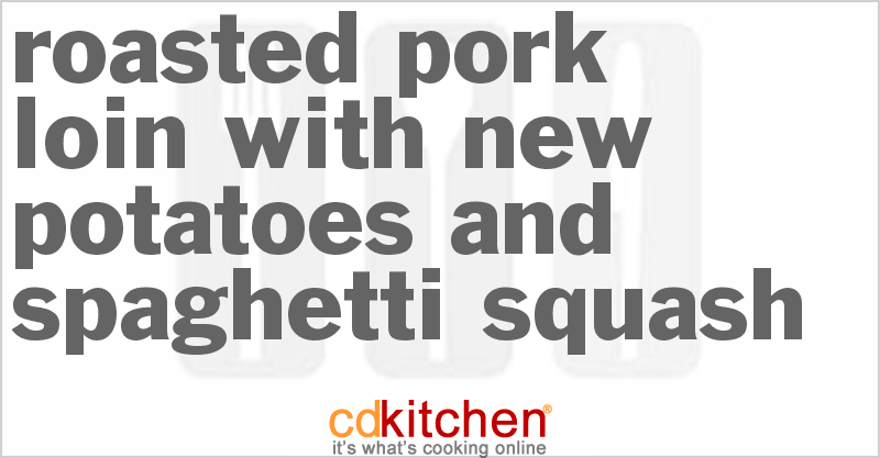 Roasted Pork Loin With New Potatoes And Spaghetti Squash - CDKitchen.com