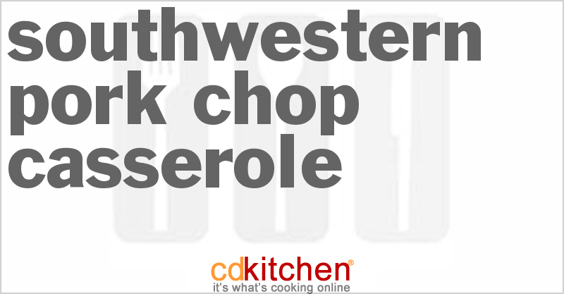 Southwestern Pork Chop Casserole - CDKitchen.com