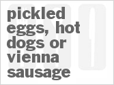 Pickled Eggs, Hot Dogs or Vienna Sausage