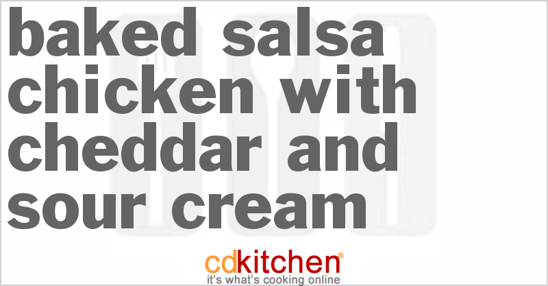 Baked Salsa Chicken With Cheddar And Sour Cream - CDKitchen.com