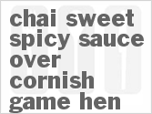 recipe for chai sweet spicy sauce over cornish game hen