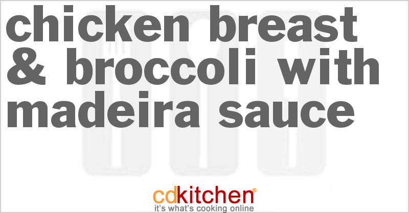 Chicken Breast & Broccoli with Madeira Sauce - CDKitchen.com