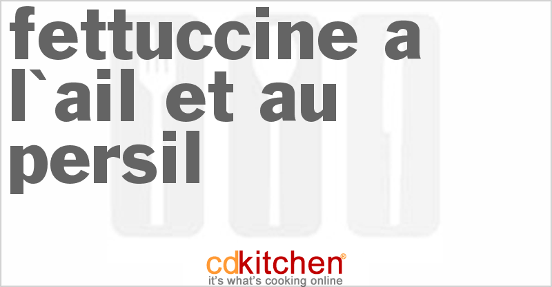 Fettuccine a l'ail et au Persil - CDKitchen.com