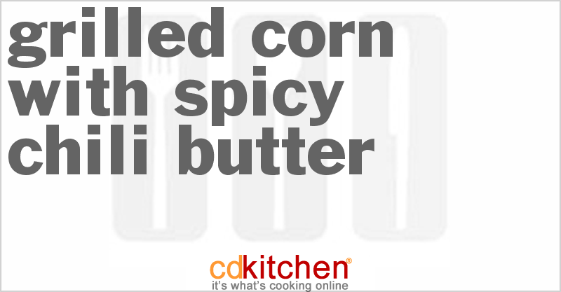 Grilled Corn with Spicy Chili Butter - CDKitchen.com