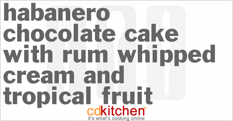 Habanero Chocolate Cake With Rum Whipped Cream And Tropical Fruit - CDKitchen.com