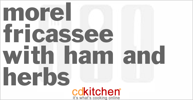 Morel Fricassee With Ham And Herbs - CDKitchen.com