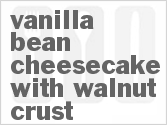 recipe for vanilla bean cheesecake with walnut crust